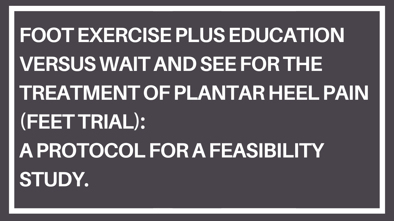 Foot exercise plus education versus wait and see for the treatment of plantar heel pain (FEET trial): a protocol for a feasibility study.
